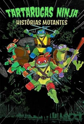 Tartarugas Ninjas: Histórias Mutantes - 1ª Temporada 2024 Torrent